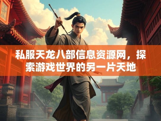 私服天龙八部信息资源网，探索游戏世界的另一片天地