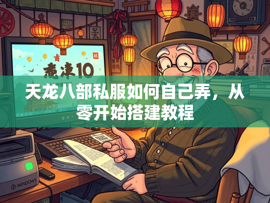 天龙八部私服如何自己弄，从零开始搭建教程