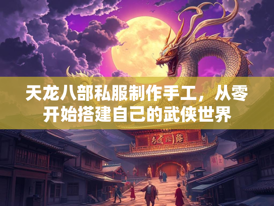 天龙八部私服制作手工，从零开始搭建自己的武侠世界