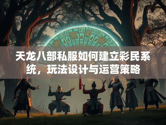 天龙八部私服如何建立彩民系统，服何<strong></strong>玩法设计与运营策略  第1张
