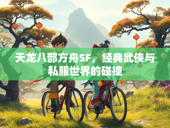 天龙八部方舟SF，经典武侠与私服世界的碰撞