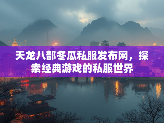 天龙八部冬瓜私服发布网，探索经典游戏的私服世界  第2张