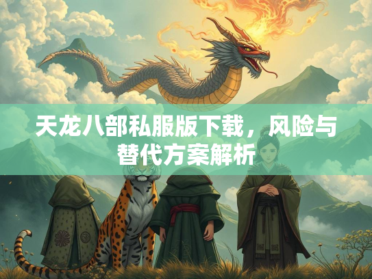 天龙八部私服版下载，风险与替代方案解析