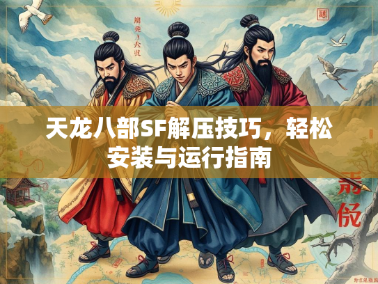 天龙八部SF解压技巧，轻松安装与运行指南  第3张