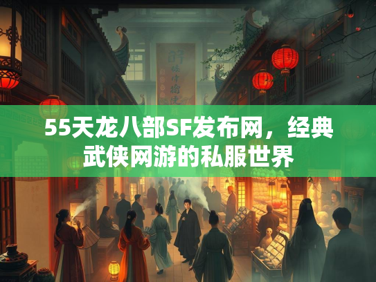55天龙八部SF发布网，经典武侠网游的私服世界  第1张