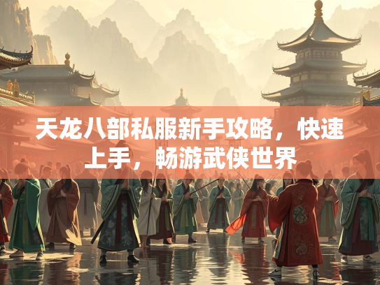 天龙八部私服新手攻略，快速上手，畅游武侠世界  第1张