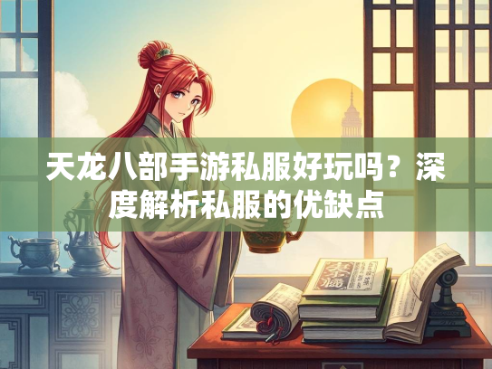 天龙八部手游私服好玩吗？深度解析私服的优缺点
