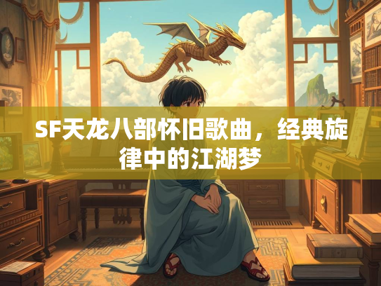 SF天龙八部怀旧歌曲，经典旋律中的曲经江湖梦  第1张