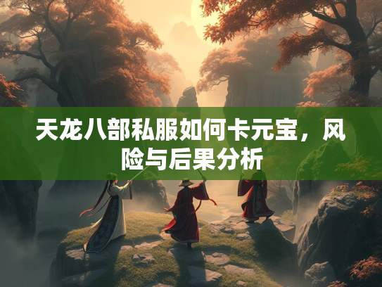 天龙八部私服如何卡元宝，风险与后果分析  第2张