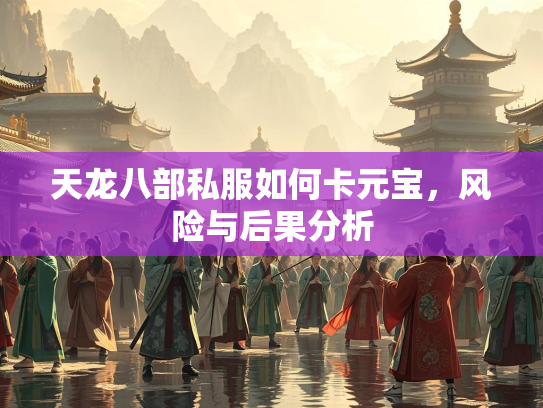 天龙八部私服如何卡元宝，风险与后果分析  第1张