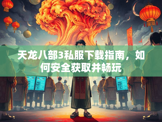 天龙八部3私服下载指南，如何安全获取并畅玩  第1张