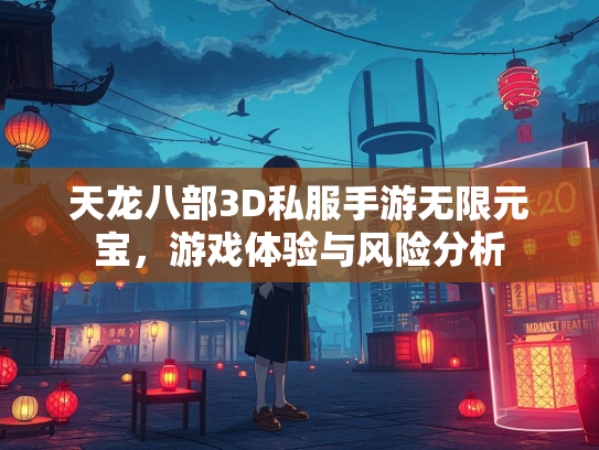 天龙八部3D私服手游无限元宝，游戏体验与风险分析