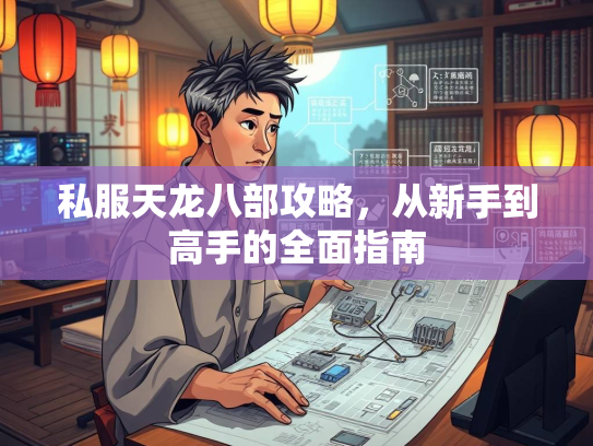 私服天龙八部攻略，从新手到高手的全面指南