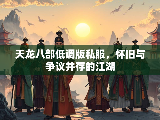 天龙八部低调版私服，怀旧与争议并存的江湖