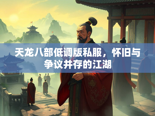 天龙八部低调版私服，怀旧与争议并存的江湖