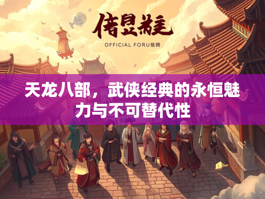 天龙八部，武侠经典的永恒魅力与不可替代性