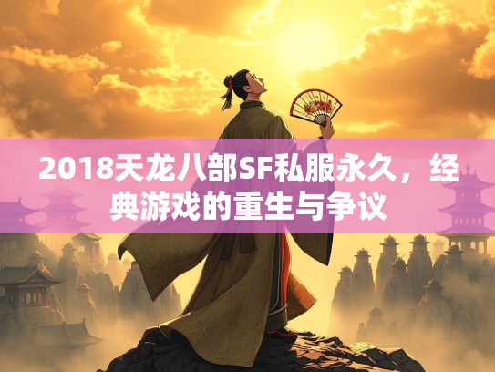 2018天龙八部SF私服永久，经典游戏的重生与争议  第2张