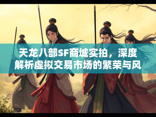 天龙八部SF商城实拍，深度解析虚拟交易市场的繁荣与风险