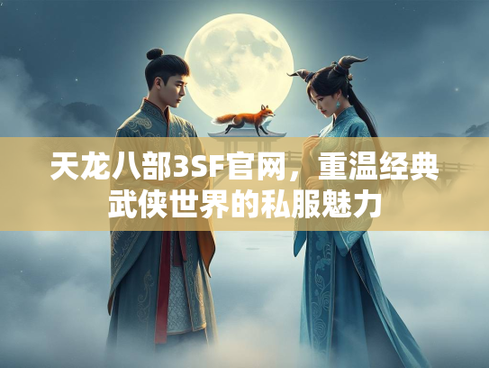 天龙八部3SF官网，重温经典武侠世界的私服魅力  第2张