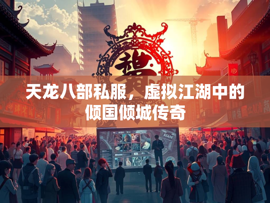天龙八部私服，虚拟江湖中的湖中倾国倾城传奇  第1张