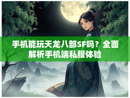 手机能玩天龙八部SF吗？全面解析手机端私服体验