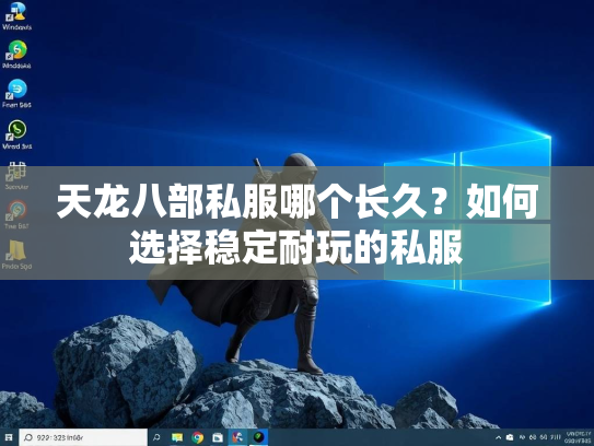 天龙八部私服哪个长久？如何选择稳定耐玩的私服