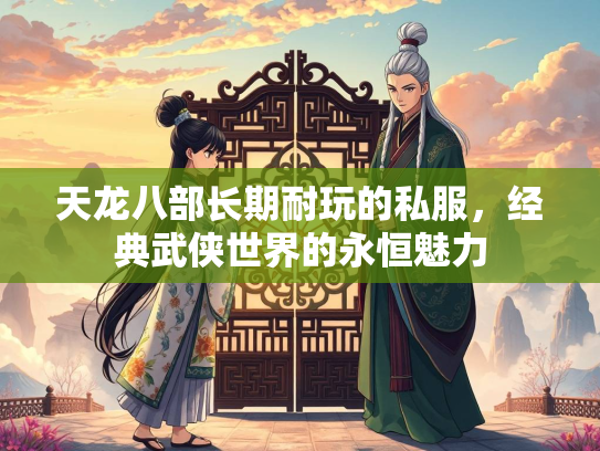 天龙八部长期耐玩的私服，经典武侠世界的永恒魅力
