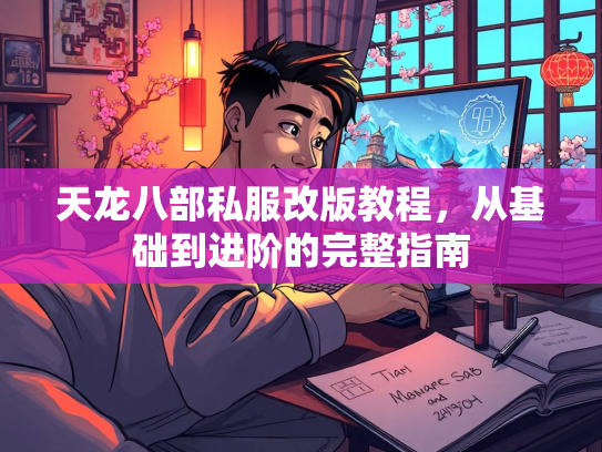 天龙八部私服改版教程，从基础到进阶的完整指南  第2张
