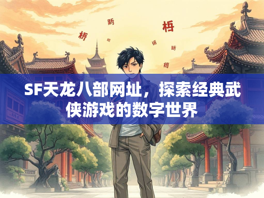 SF天龙八部网址，探索经典武侠游戏的数字世界  第1张