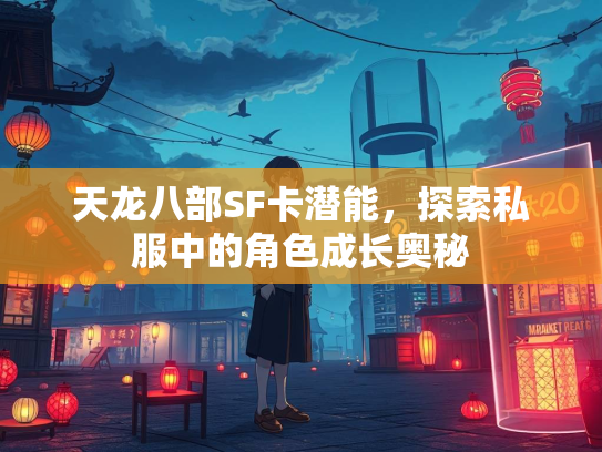天龙八部SF卡潜能，探索私服中的角色成长奥秘