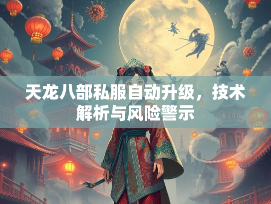 天龙八部私服自动升级，技术解析与风险警示