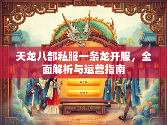 天龙八部私服一条龙开服，全面解析与运营指南  第2张