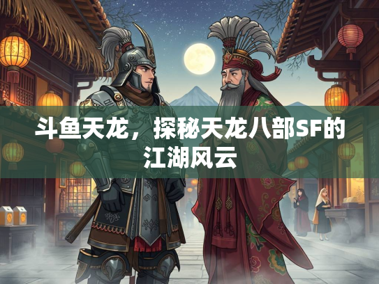 斗鱼天龙，探秘天龙八部SF的江湖风云  第2张