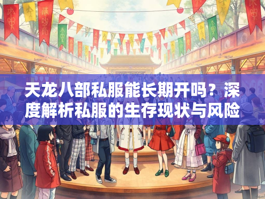 天龙八部私服能长期开吗？深度解析私服的生存现状与风险