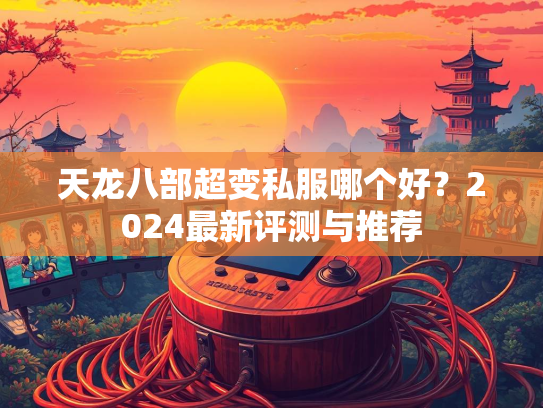 天龙八部超变私服哪个好？2024最新评测与推荐  第2张