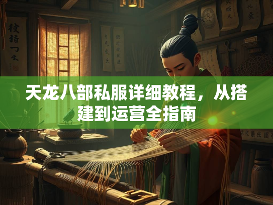 天龙八部私服详细教程，从搭建到运营全指南