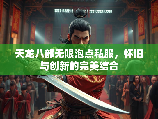 天龙八部无限泡点私服，怀旧与创新的完美结合  第1张