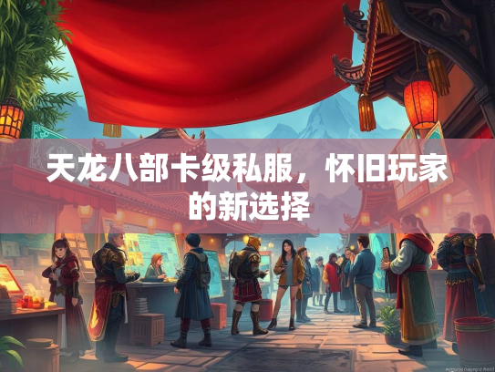 天龙八部卡级私服，怀旧玩家的新选择  第3张