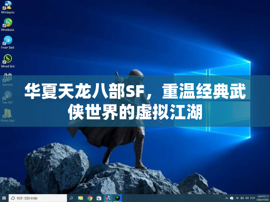 华夏天龙八部SF，重温经典武侠世界的虚拟江湖