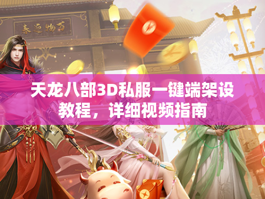 天龙八部3D私服一键端架设教程，详细视频指南  第3张