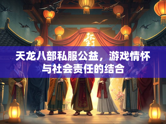 天龙八部私服公益，游戏情怀与社会责任的结合  第3张