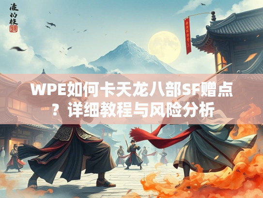 WPE如何卡天龙八部SF赠点？详细教程与风险分析  第2张