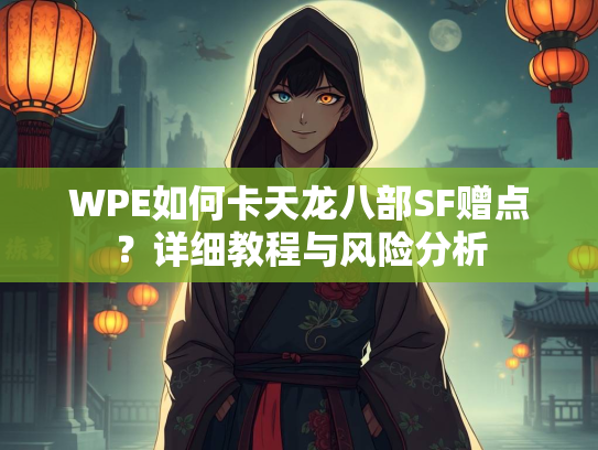 WPE如何卡天龙八部SF赠点？详细教程与风险分析  第1张