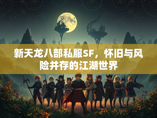 新天龙八部私服SF，怀旧与风险并存的江湖世界  第1张
