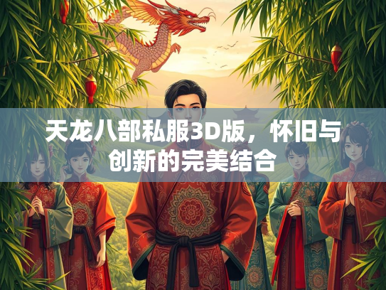 天龙八部私服3D版，怀旧与创新的完美结合  第2张