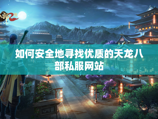 如何安全地寻找优质的天龙八部私服网站  第2张