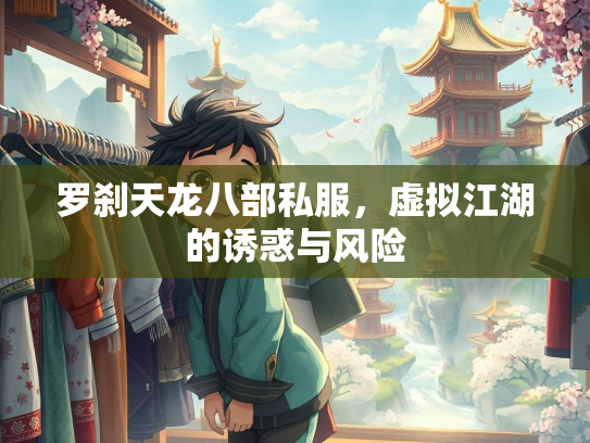 罗刹天龙八部私服，虚拟江湖的诱惑与风险  第2张