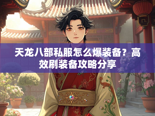 天龙八部私服怎么爆装备？高效刷装备攻略分享  第3张