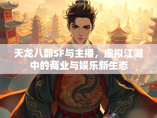 天龙八部SF与主播，虚拟江湖中的商业与娱乐新生态  第2张