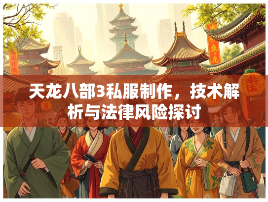 天龙八部3私服制作，技术解析与法律风险探讨  第2张